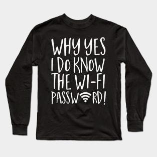 Why Yes I Do Know The Wi-Fi Password! Long Sleeve T-Shirt